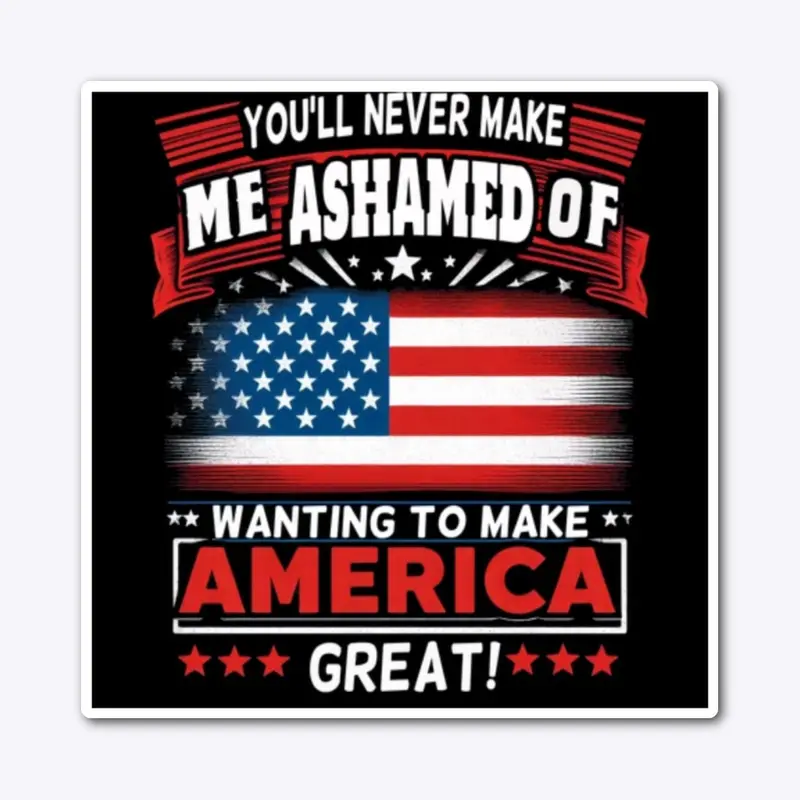 Never ashamed of making America Great